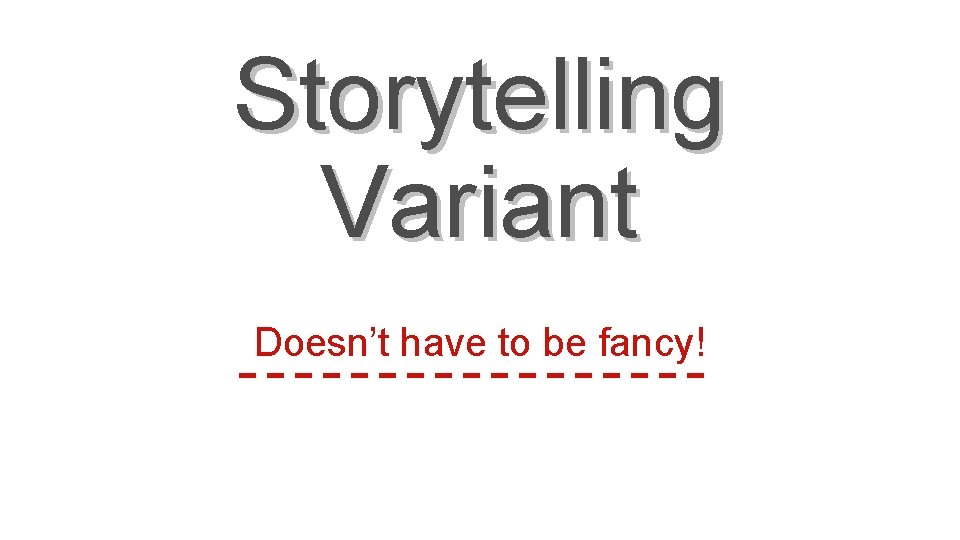 Storytelling Variant Doesn’t have to be fancy! 