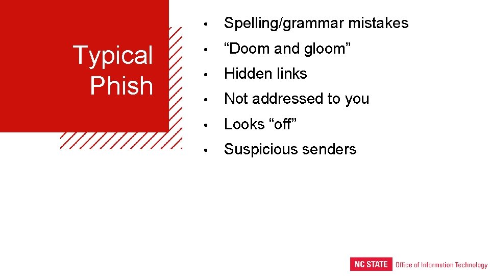 Typical Phish • Spelling/grammar mistakes • “Doom and gloom” • Hidden links • Not
