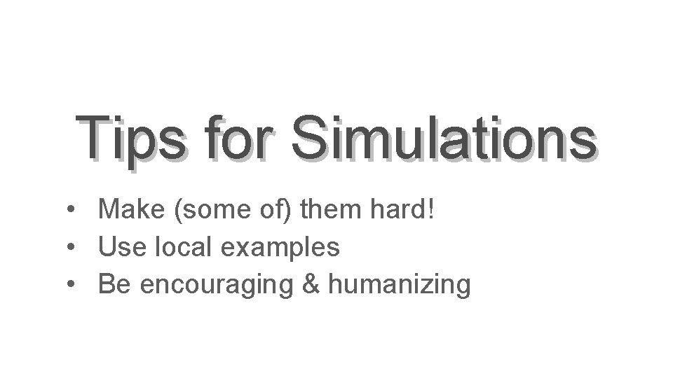 Tips for Simulations • Make (some of) them hard! • Use local examples •