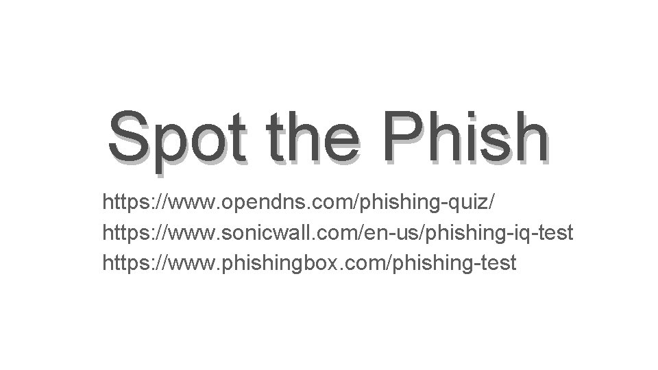 Spot the Phish https: //www. opendns. com/phishing-quiz/ https: //www. sonicwall. com/en-us/phishing-iq-test https: //www. phishingbox.