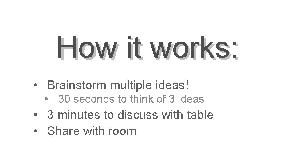 How it works: • Brainstorm multiple ideas! • 30 seconds to think of 3
