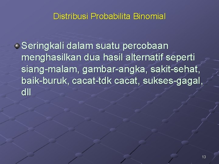 Distribusi Probabilita Binomial Seringkali dalam suatu percobaan menghasilkan dua hasil alternatif seperti siang-malam, gambar-angka,
