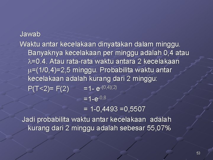 Jawab Waktu antar kecelakaan dinyatakan dalam minggu. Banyaknya kecelakaan per minggu adalah 0, 4
