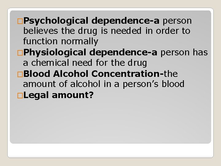 �Psychological dependence-a person believes the drug is needed in order to function normally �Physiological