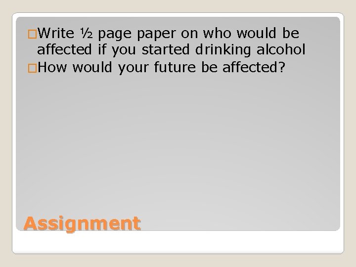 �Write ½ page paper on who would be affected if you started drinking alcohol