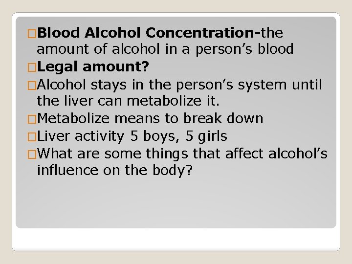 �Blood Alcohol Concentration-the amount of alcohol in a person’s blood �Legal amount? �Alcohol stays