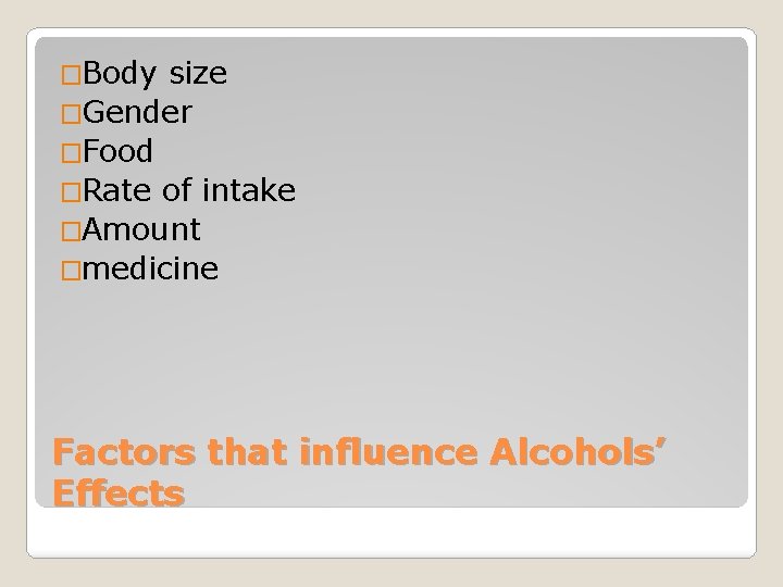 �Body size �Gender �Food �Rate of intake �Amount �medicine Factors that influence Alcohols’ Effects