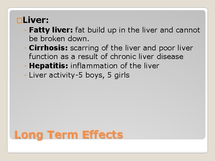 �Liver: ◦ Fatty liver: fat build up in the liver and cannot be broken