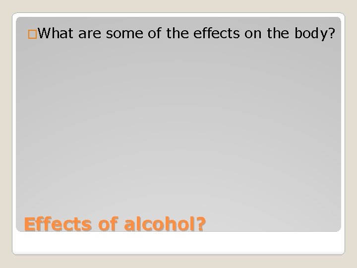 �What are some of the effects on the body? Effects of alcohol? 