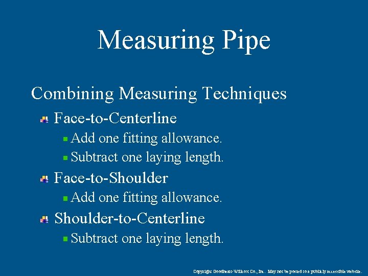 Measuring Pipe Combining Measuring Techniques Face-to-Centerline Add one fitting allowance. Subtract one laying length.