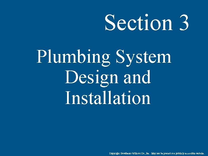 Section 3 Plumbing System Design and Installation Copyright Goodheart-Willcox Co. , Inc. May not