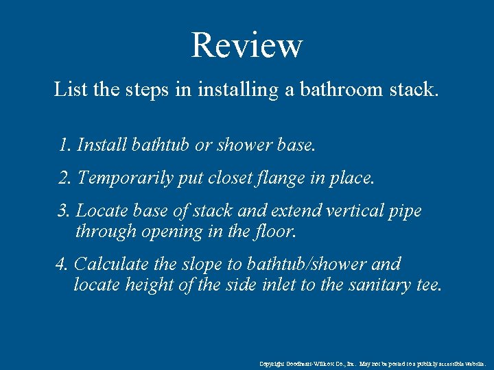 Review List the steps in installing a bathroom stack. 1. Install bathtub or shower