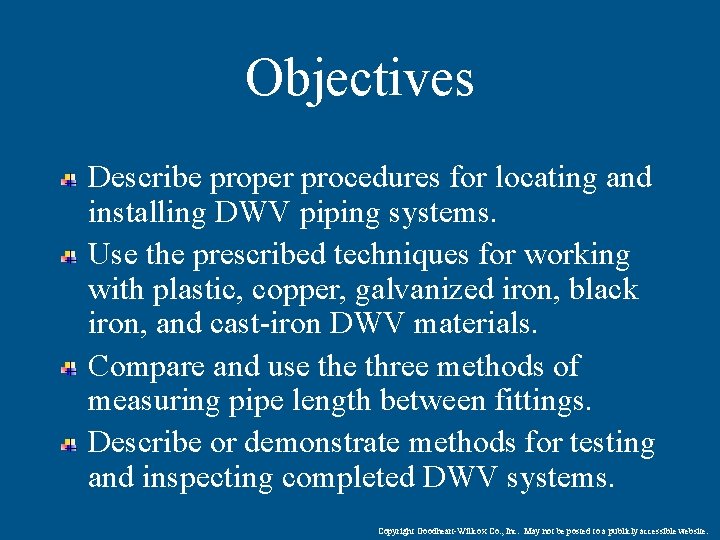 Objectives Describe proper procedures for locating and installing DWV piping systems. Use the prescribed