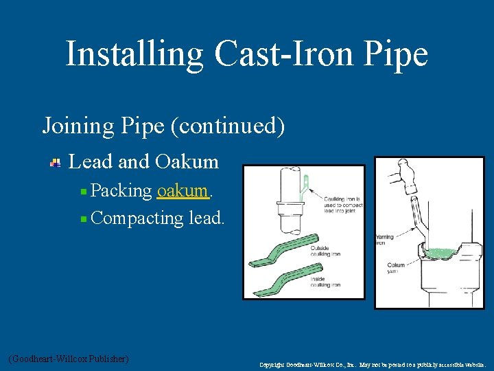 Installing Cast-Iron Pipe Joining Pipe (continued) Lead and Oakum Packing oakum. Compacting lead. (Goodheart-Willcox