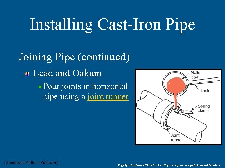 Installing Cast-Iron Pipe Joining Pipe (continued) Lead and Oakum Pour joints in horizontal pipe