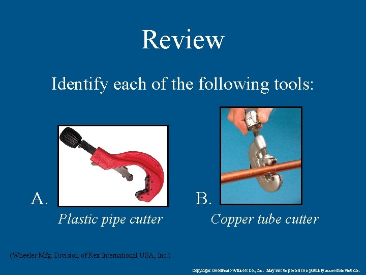 Review Identify each of the following tools: A. B. Plastic pipe cutter Copper tube