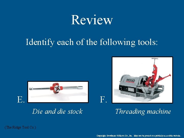 Review Identify each of the following tools: E. F. Die and die stock Threading