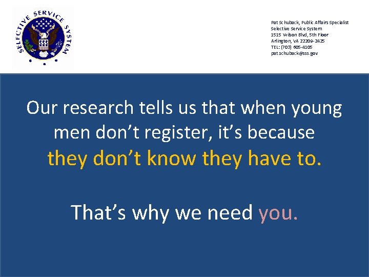 Pat Schuback, Public Affairs Specialist Selective Service System 1515 Wilson Blvd, 5 th Floor