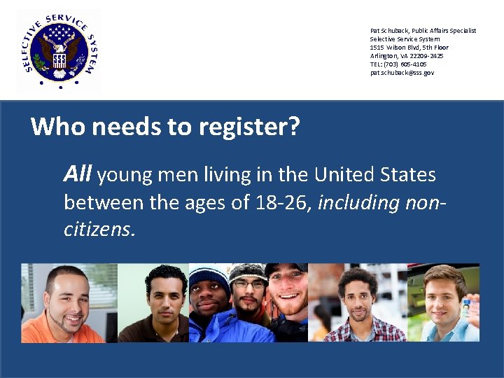 Pat Schuback, Public Affairs Specialist Selective Service System 1515 Wilson Blvd, 5 th Floor