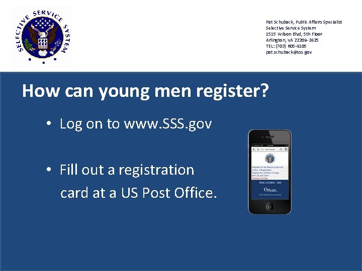 Pat Schuback, Public Affairs Specialist Selective Service System 1515 Wilson Blvd, 5 th Floor