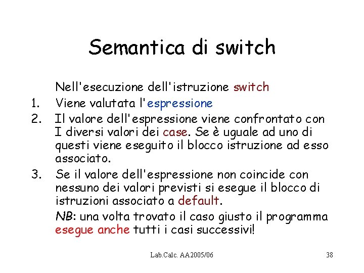 Semantica di switch 1. 2. 3. Nell'esecuzione dell'istruzione switch Viene valutata l'espressione Il valore