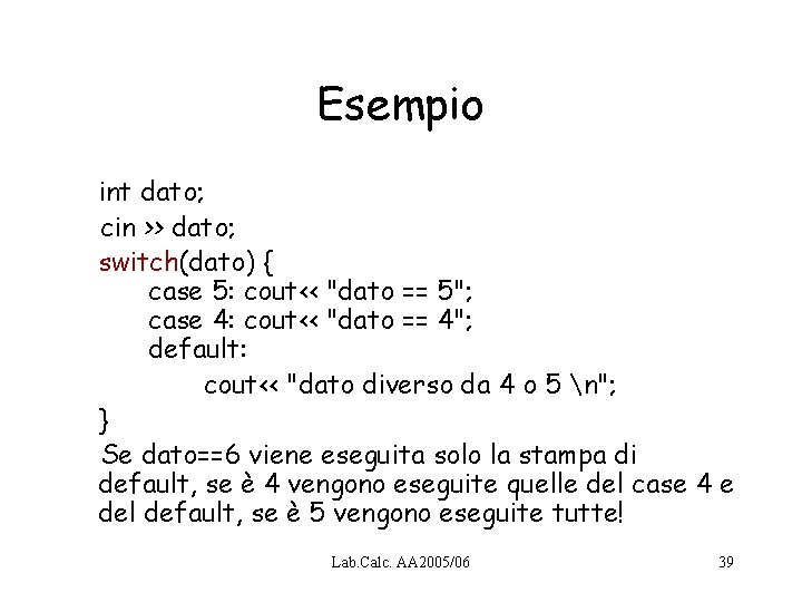 Esempio int dato; cin >> dato; switch(dato) { case 5: cout<< "dato == 5";
