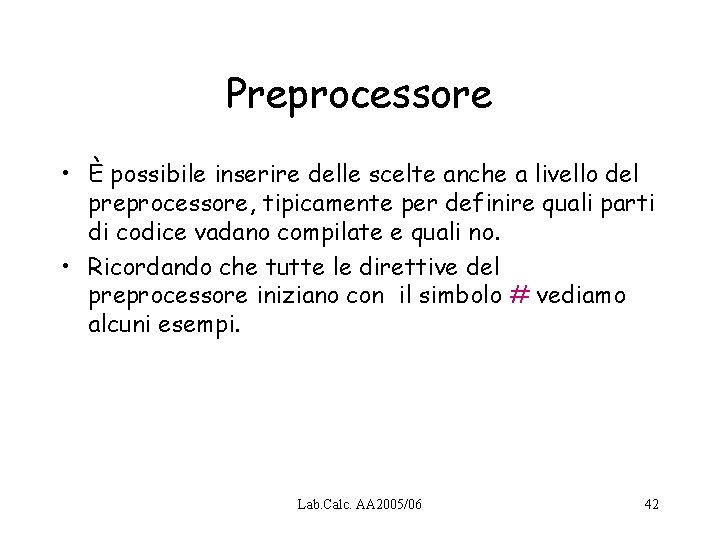 Preprocessore • È possibile inserire delle scelte anche a livello del preprocessore, tipicamente per
