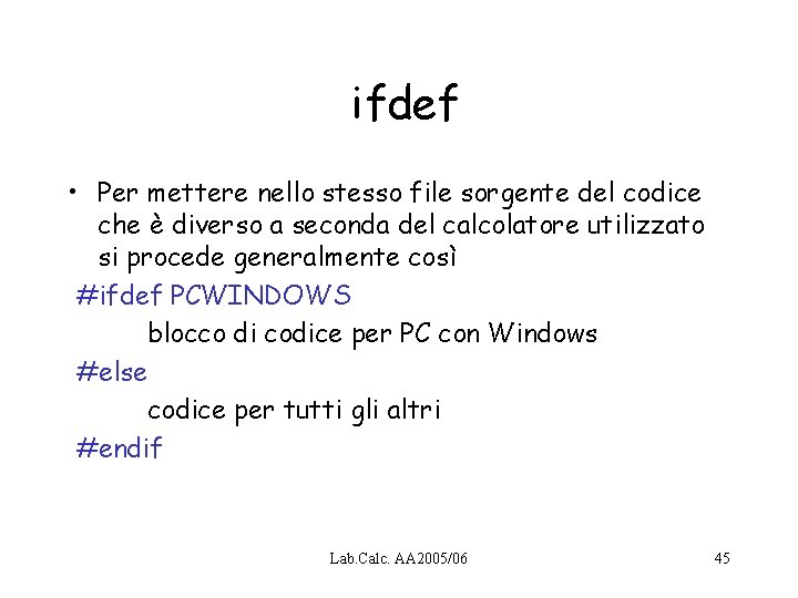 ifdef • Per mettere nello stesso file sorgente del codice che è diverso a