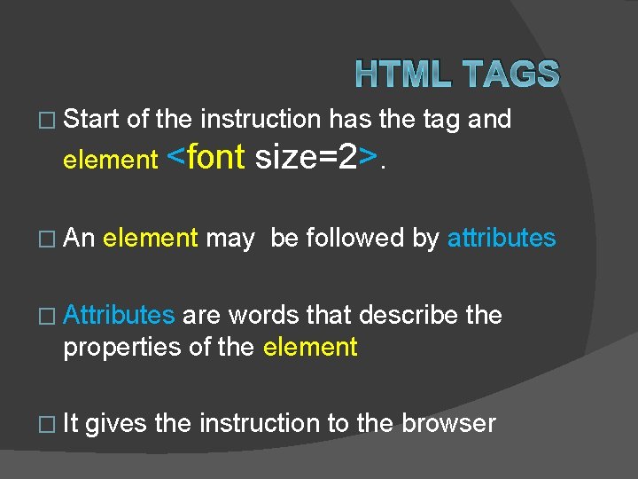 HTML TAGS � Start of the instruction has the tag and element <font �