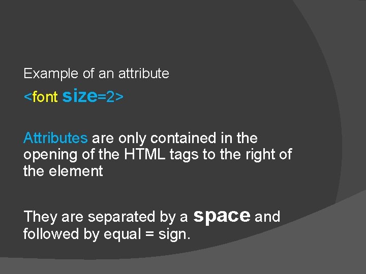 Example of an attribute <font size=2> Attributes are only contained in the opening of