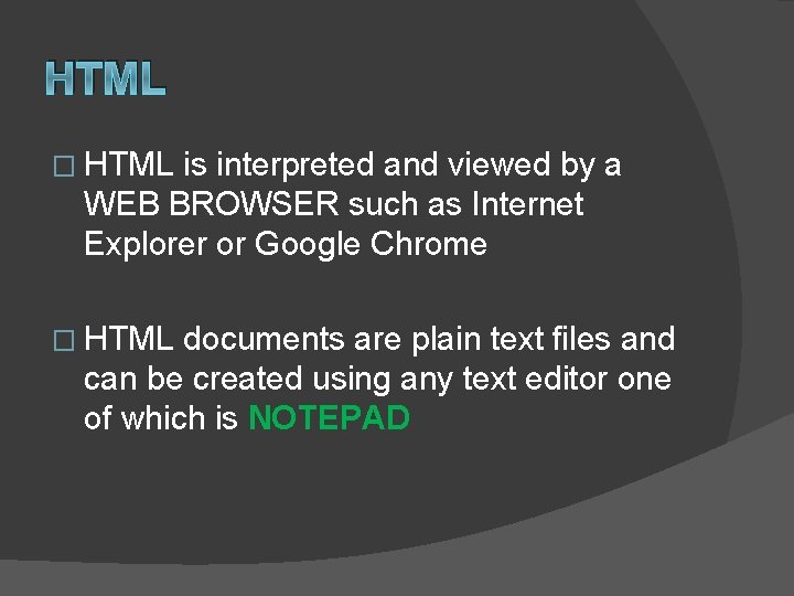 HTML � HTML is interpreted and viewed by a WEB BROWSER such as Internet