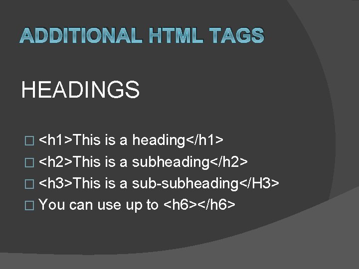ADDITIONAL HTML TAGS HEADINGS � <h 1>This is a heading</h 1> � <h 2>This