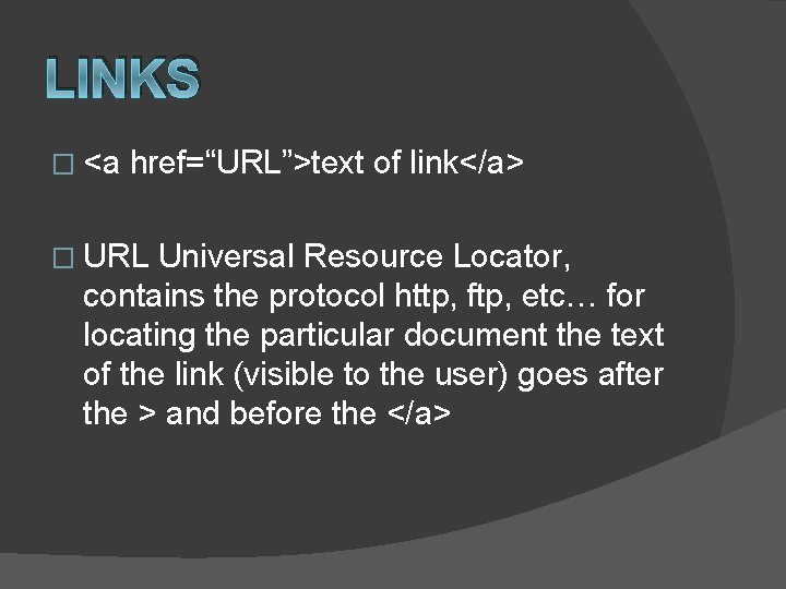 LINKS � <a href=“URL”>text of link</a> � URL Universal Resource Locator, contains the protocol