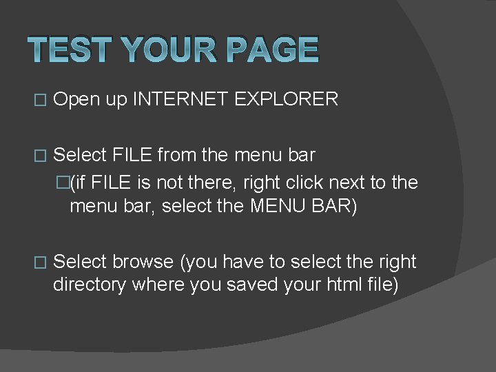 TEST YOUR PAGE � Open up INTERNET EXPLORER � Select FILE from the menu