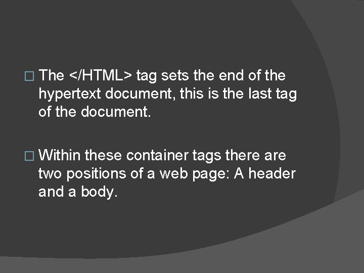 � The </HTML> tag sets the end of the hypertext document, this is the