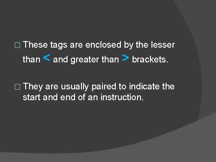 � These tags are enclosed by the lesser than < and greater than >