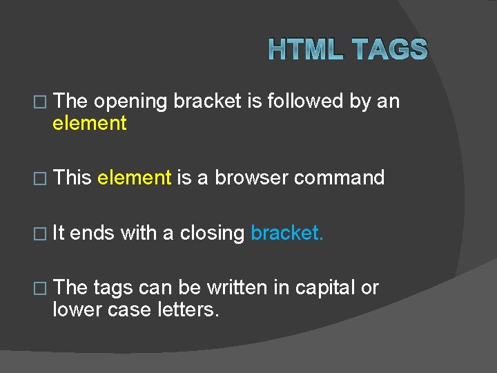 HTML TAGS � The opening bracket is followed by an element � This �