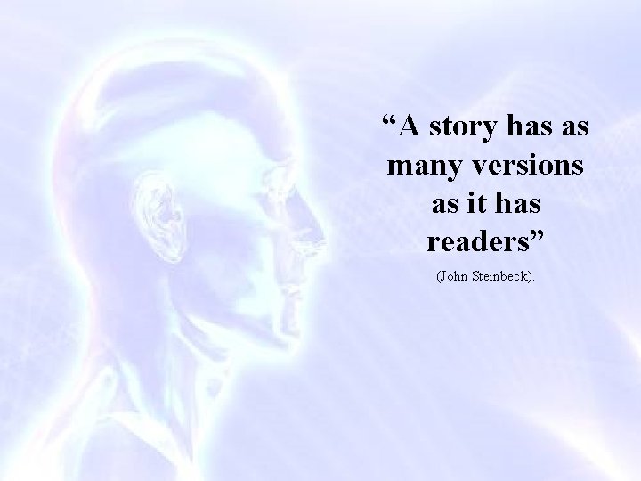 “A story has as many versions as it has readers” (John Steinbeck). 