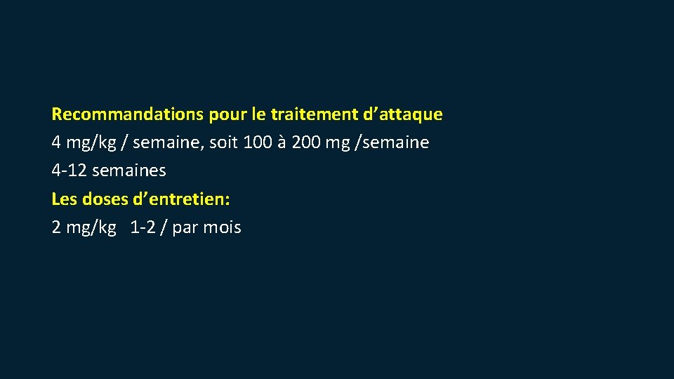 Recommandations pour le traitement d’attaque 4 mg/kg / semaine, soit 100 à 200 mg