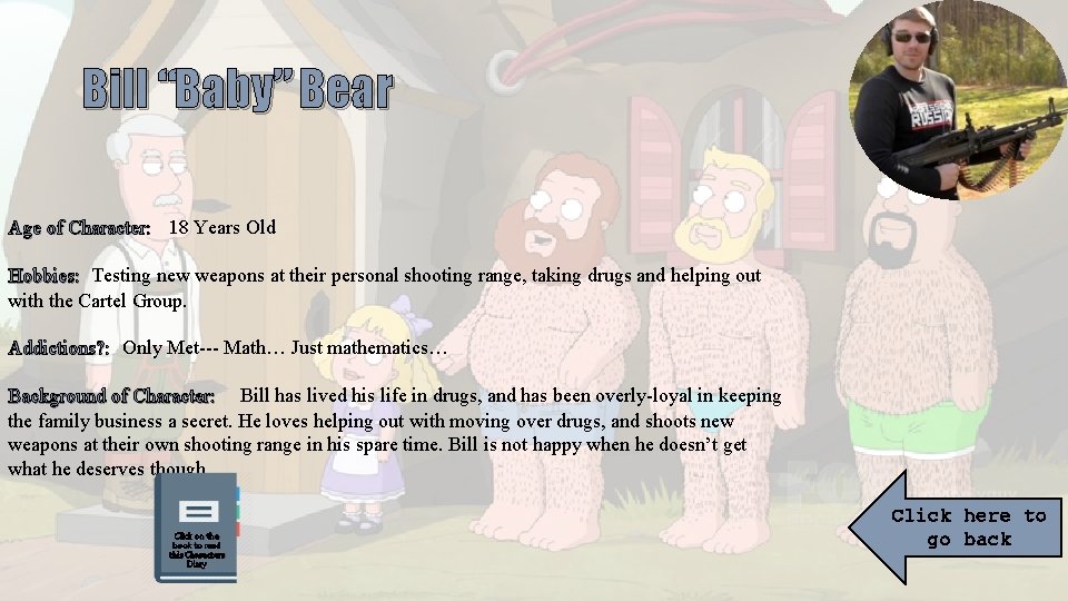 Bill “Baby” Bear Age of Character: 18 Years Old Hobbies: Testing new weapons at