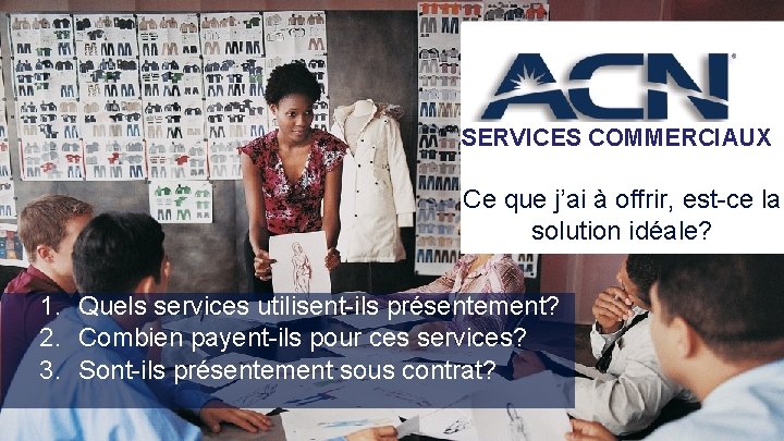 SERVICES COMMERCIAUX Ce que j’ai à offrir, est-ce la solution idéale? 1. Quels services