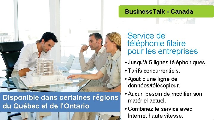 Business. Talk - Canada Service de téléphonie filaire pour les entreprises Disponible dans certaines