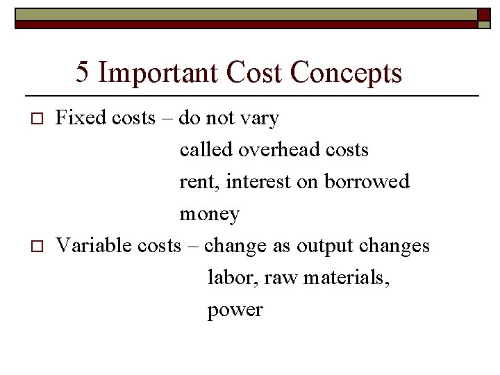 5 Important Cost Concepts o o Fixed costs – do not vary called overhead