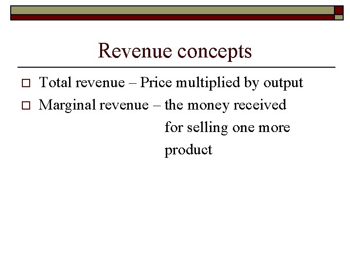 Revenue concepts o o Total revenue – Price multiplied by output Marginal revenue –