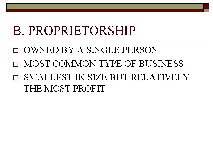 B. PROPRIETORSHIP o o o OWNED BY A SINGLE PERSON MOST COMMON TYPE OF