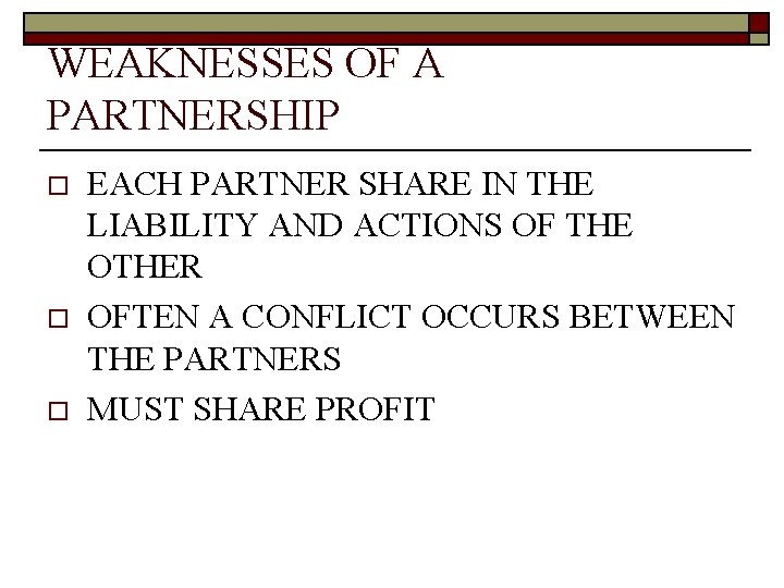 WEAKNESSES OF A PARTNERSHIP o o o EACH PARTNER SHARE IN THE LIABILITY AND