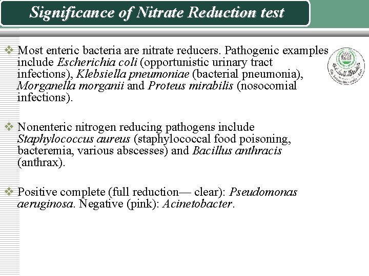 Significance of Nitrate Reduction test v Most enteric bacteria are nitrate reducers. Pathogenic examples