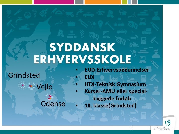 Grindsted Vejle Odense • • • EUD-Erhvervsuddannelser EUX HTX-Teknisk Gymnasium Kurser-AMU eller specialbyggede forløb