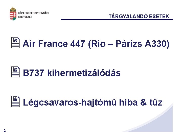 TÁRGYALANDÓ ESETEK Air France 447 (Rio – Párizs A 330) B 737 kihermetizálódás Légcsavaros-hajtómű