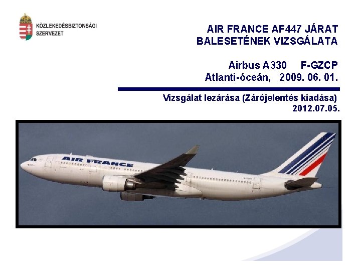 AIR FRANCE AF 447 JÁRAT BALESETÉNEK VIZSGÁLATA Airbus A 330 F-GZCP Atlanti-óceán, 2009. 06.